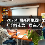 2026年最新再生原料出厂价格走势,看完少走3年弯路(图3) 2026年最新再生原料出厂价格走势,看完少走3年弯路(图3)
