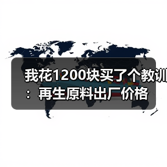 我花1200块买了个教训:再生原料出厂价格(图3) 我花1200块买了个教训:再生原料出厂价格(图3)