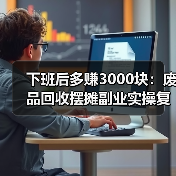 下班后多赚3000块:废品回收摆摊副业实操复盘(图4) 下班后多赚3000块:废品回收摆摊副业实操复盘(图4)