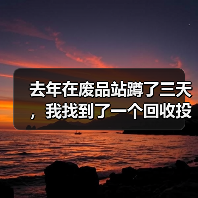 去年在废品站蹲了三天,我找到了一个回收投资创业风口(图1) 去年在废品站蹲了三天,我找到了一个回收投资创业风口(图1)