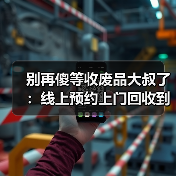别再傻等收废品大叔了:线上预约上门回收到底靠不靠谱?(图1) 别再傻等收废品大叔了:线上预约上门回收到底靠不靠谱?(图1)