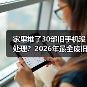 家里堆了30部旧手机没处理?2026年最全废旧手机电子产品回收指南(图1) 家里堆了30部旧手机没处理?2026年最全废旧手机电子产品回收指南(图1)