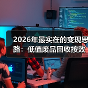 2026年最实在的变现思路:低值废品回收按效付费(图4) 2026年最实在的变现思路:低值废品回收按效付费(图4)