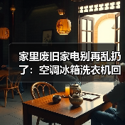 家里废旧家电别再乱扔了:空调冰箱洗衣机回收价到底能卖多少?(图4) 家里废旧家电别再乱扔了:空调冰箱洗衣机回收价到底能卖多少?(图4)