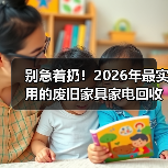 别急着扔！2026年最实用的废旧家具家电回收指南（图1）