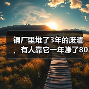 钢厂里堆了3年的废渣,有人靠它一年赚了800万:炉渣钢渣回收利用(图1) 钢厂里堆了3年的废渣,有人靠它一年赚了800万:炉渣钢渣回收利用(图1)