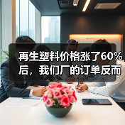 再生塑料价格涨了60%后,我们厂的订单反而多了(图4) 再生塑料价格涨了60%后,我们厂的订单反而多了(图4)