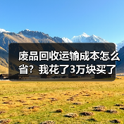 废品回收运输成本怎么省?我花了3万块买了这个教训(图4) 废品回收运输成本怎么省?我花了3万块买了这个教训(图4)