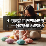 4 月废品回收市场走势:一个收纸箱大叔教会我的事(图1) 4 月废品回收市场走势:一个收纸箱大叔教会我的事(图1)