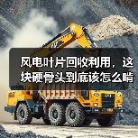 风电叶片回收利用,这块硬骨头到底该怎么啃?(图2) 风电叶片回收利用,这块硬骨头到底该怎么啃?(图2)