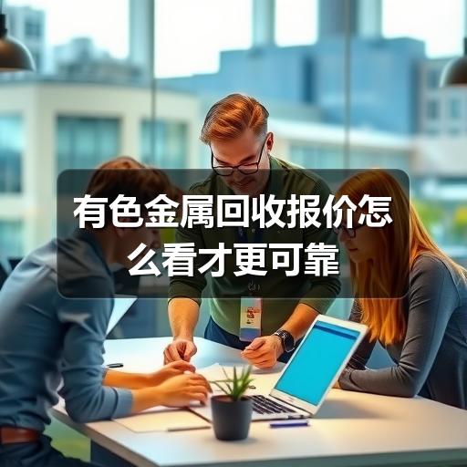 有色金属回收报价怎么看才更可靠(图3) 有色金属回收报价怎么看才更可靠
