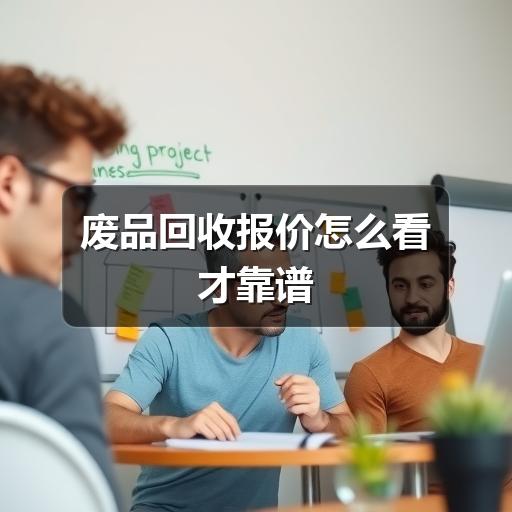 废品回收报价怎么看才靠谱