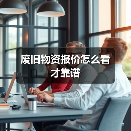 废旧物资报价怎么看才靠谱(图1) 废旧物资报价怎么看才靠谱